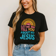 Let Me Tell You About My Jesus T-Shirt