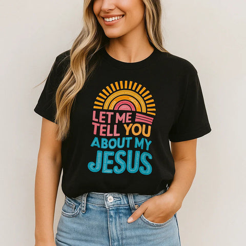 Let Me Tell You About My Jesus T-Shirt